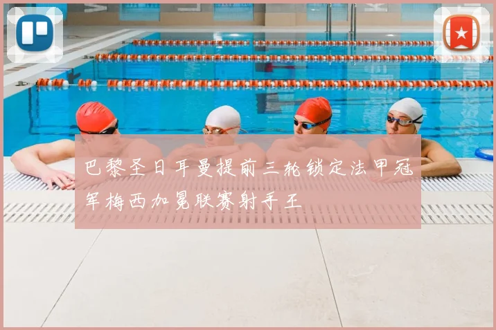 巴黎圣日耳曼提前三轮锁定法甲冠军梅西加冕联赛射手王