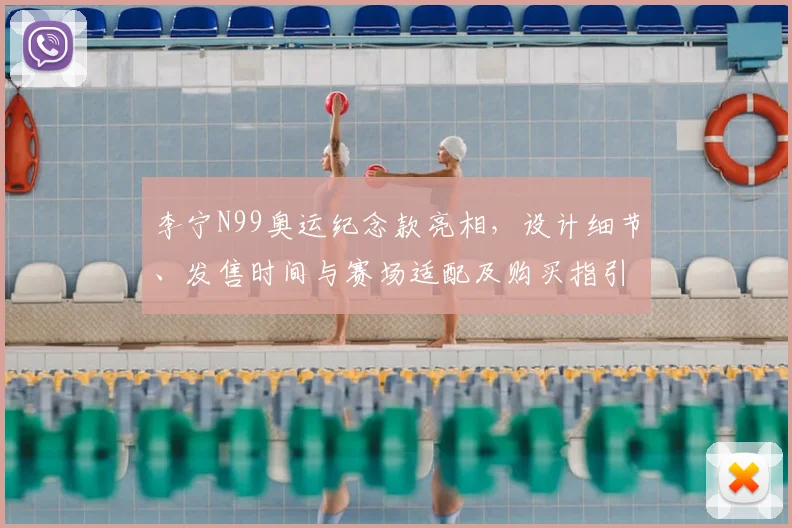 李宁N99奥运纪念款亮相，设计细节、发售时间与赛场适配及购买指引